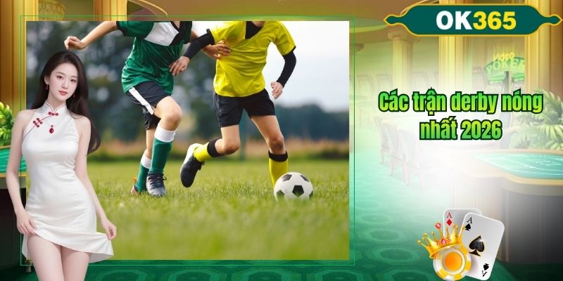Trận derby nóng nhất 2026